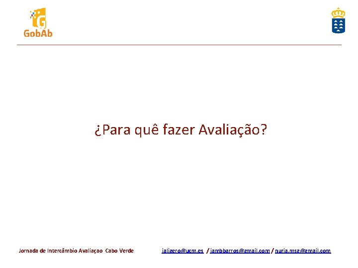 ¿Para quê fazer Avaliação? Jornada de Intercâmbio Avaliaçao Cabo Verde jaligero@ucm. es / jambbarros@gmail.