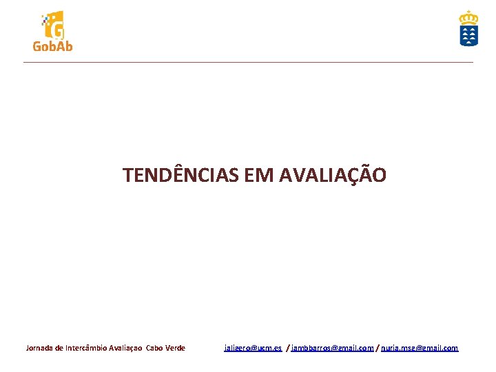 TENDÊNCIAS EM AVALIAÇÃO Jornada de Intercâmbio Avaliaçao Cabo Verde jaligero@ucm. es / jambbarros@gmail. com