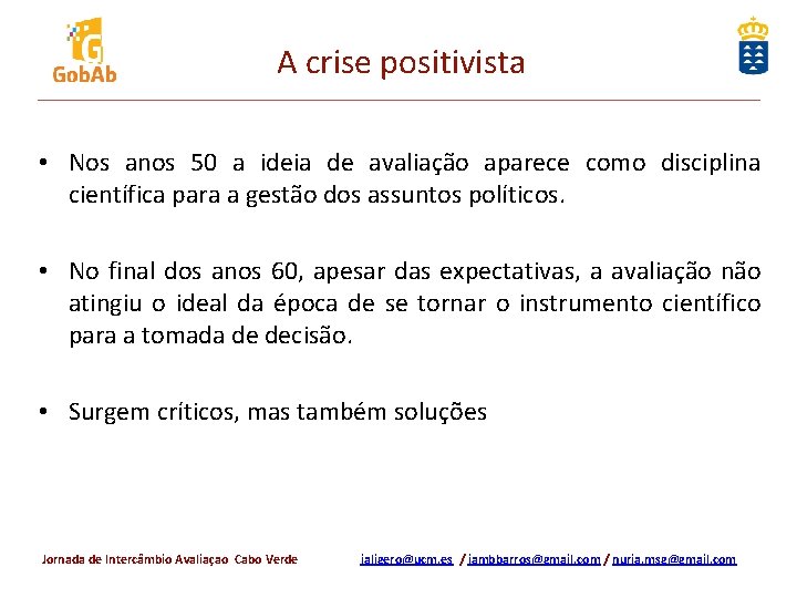 A crise positivista • Nos anos 50 a ideia de avaliação aparece como disciplina