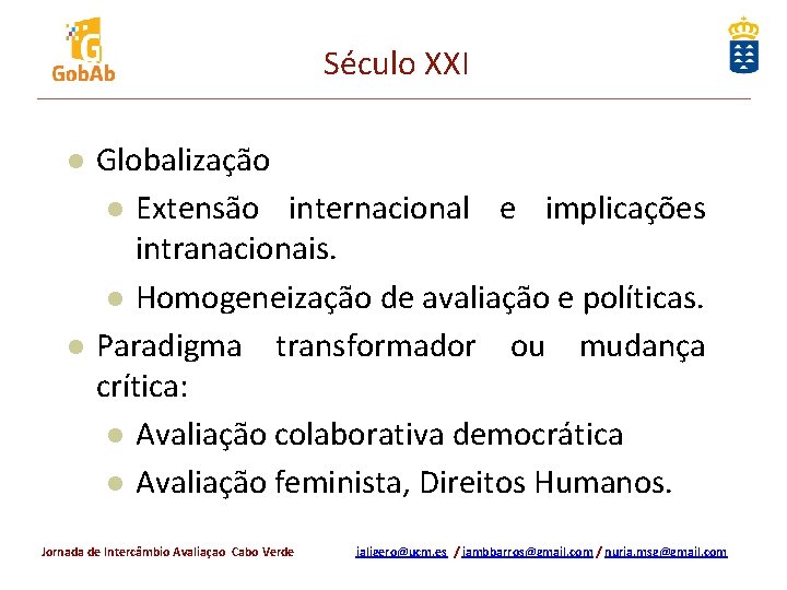 Século XXI l l Globalização l Extensão internacional e implicações intranacionais. l Homogeneização de