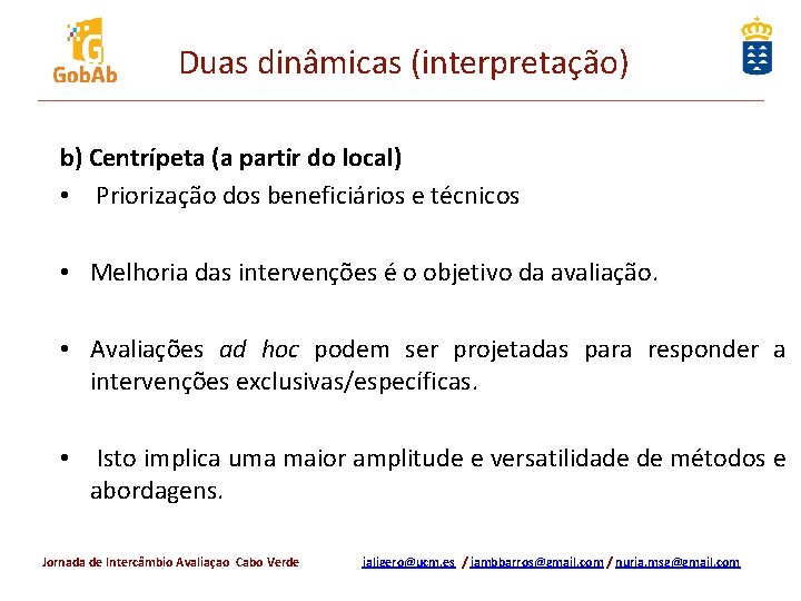 Duas dinâmicas (interpretação) b) Centrípeta (a partir do local) • Priorização dos beneficiários e