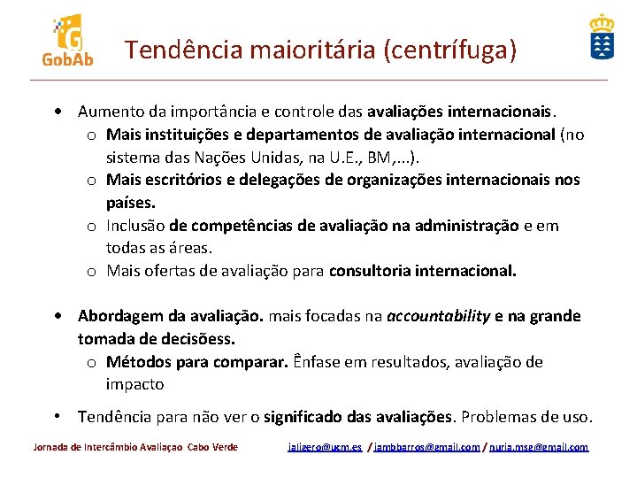 Tendência maioritária (centrífuga) Aumento da importância e controle das avaliações internacionais. o Mais instituições