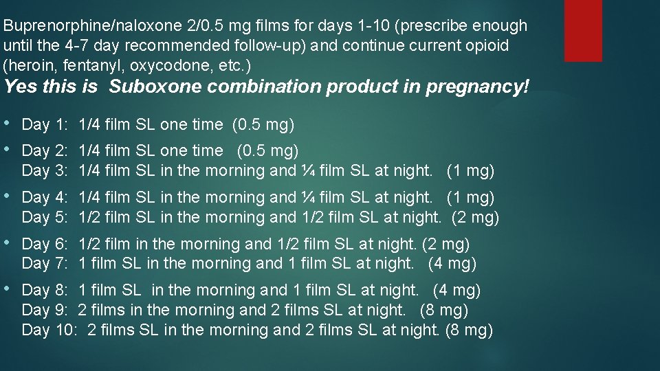 Buprenorphine/naloxone 2/0. 5 mg films for days 1 -10 (prescribe enough until the 4