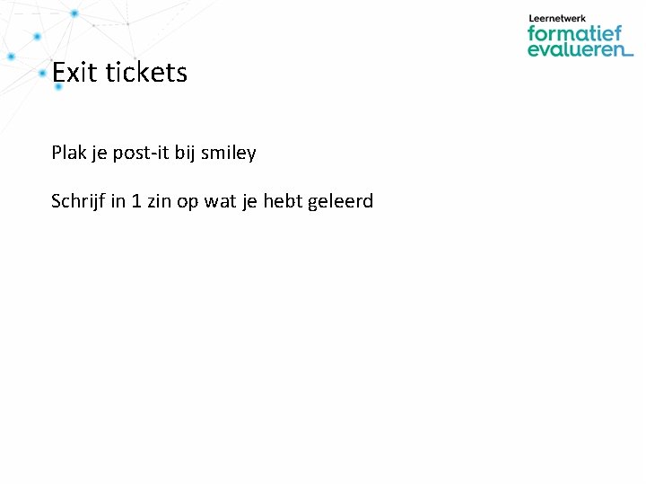 Exit tickets Plak je post-it bij smiley Schrijf in 1 zin op wat je