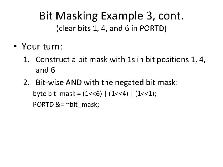 Bit Masking Example 3, cont. (clear bits 1, 4, and 6 in PORTD) • Bit Masking Example 3, cont. (clear bits 1, 4, and 6 in PORTD) •