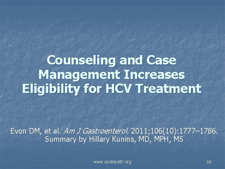Counseling and Case Management Increases Eligibility for HCV Treatment Evon DM, et al. Am