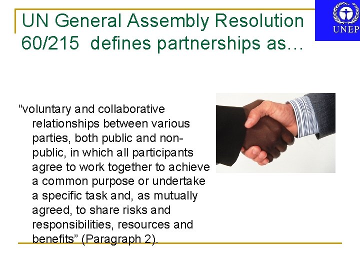 UN General Assembly Resolution 60/215 defines partnerships as… “voluntary and collaborative relationships between various