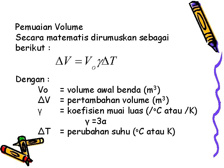 Pemuaian Volume Secara matematis dirumuskan sebagai berikut : Dengan : Vo ∆V γ ∆T