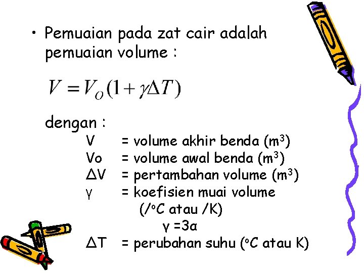  • Pemuaian pada zat cair adalah pemuaian volume : dengan : V Vo