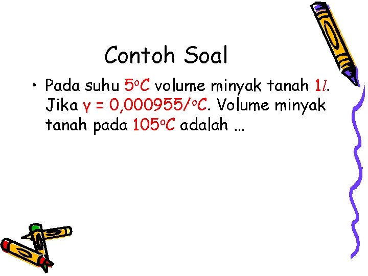 Contoh Soal • Pada suhu 5 o. C volume minyak tanah 1 l. Jika