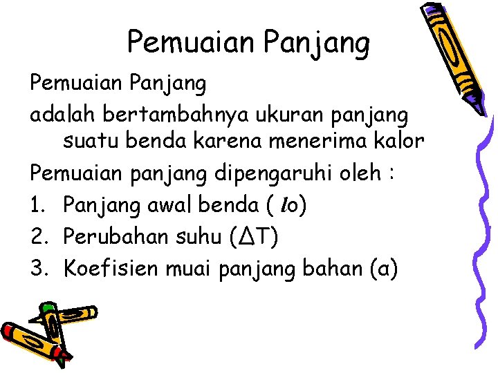 Pemuaian Panjang adalah bertambahnya ukuran panjang suatu benda karena menerima kalor Pemuaian panjang dipengaruhi