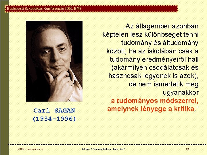 Budapesti Szkeptikus Konferencia 2005, BME Carl SAGAN (1934 -1996) 2005. március 5. „Az átlagember Budapesti Szkeptikus Konferencia 2005, BME Carl SAGAN (1934 -1996) 2005. március 5. „Az átlagember