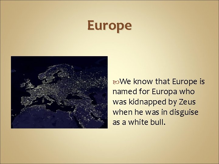 Europe We know that Europe is named for Europa who was kidnapped by Zeus