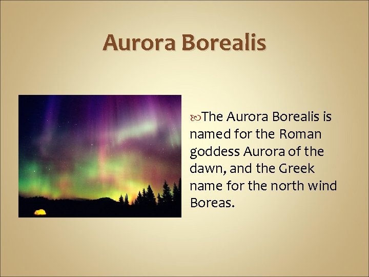 Aurora Borealis The Aurora Borealis is named for the Roman goddess Aurora of the
