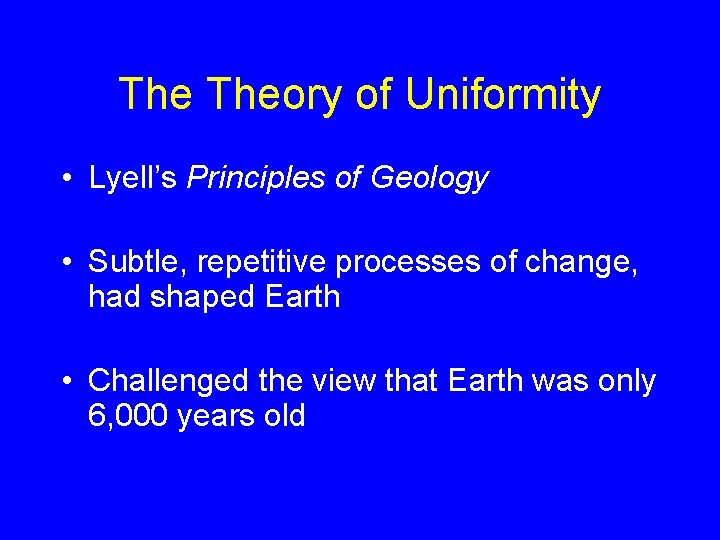 The Theory of Uniformity • Lyell’s Principles of Geology • Subtle, repetitive processes of