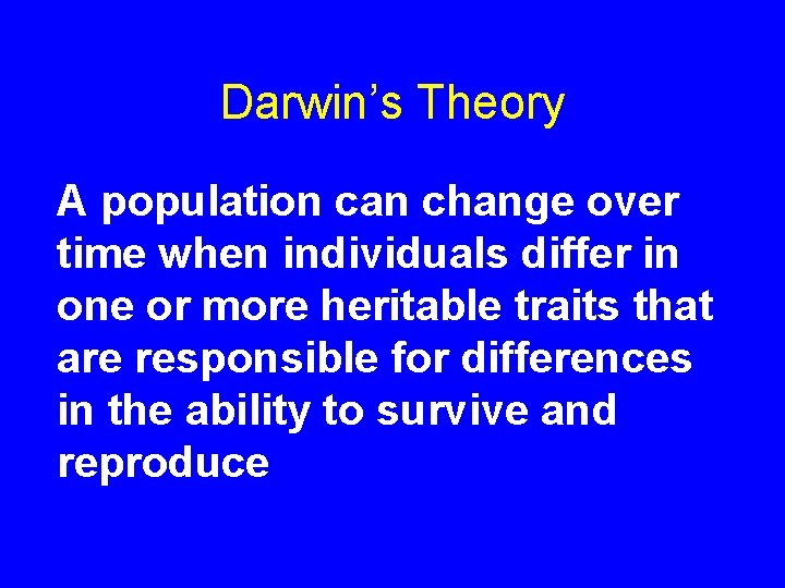Darwin’s Theory A population can change over time when individuals differ in one or