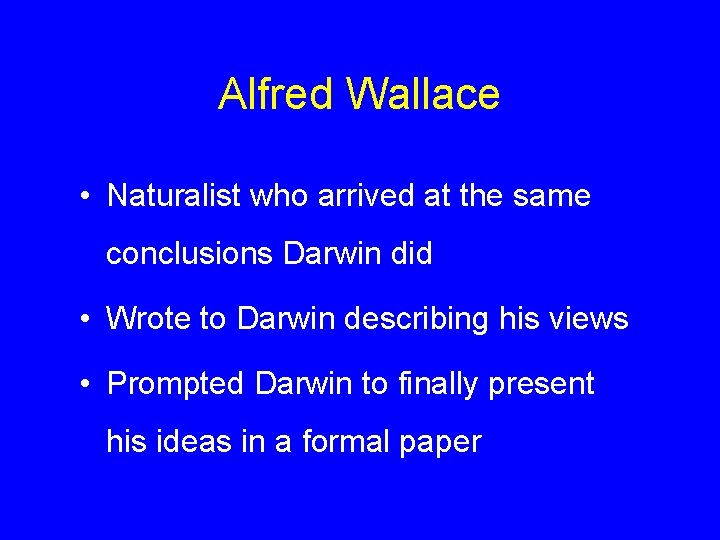 Alfred Wallace • Naturalist who arrived at the same conclusions Darwin did • Wrote