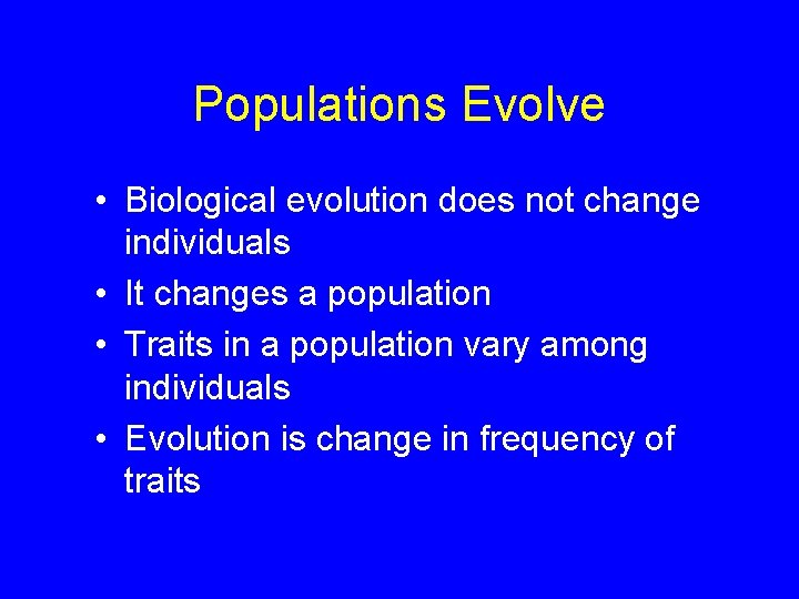 Populations Evolve • Biological evolution does not change individuals • It changes a population