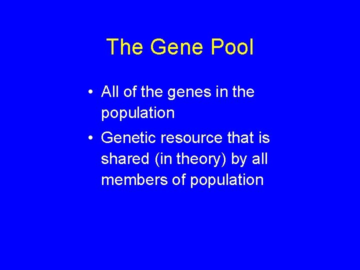 The Gene Pool • All of the genes in the population • Genetic resource