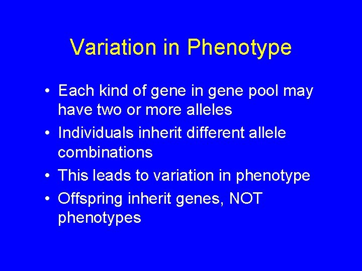 Variation in Phenotype • Each kind of gene in gene pool may have two