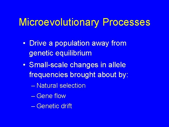 Microevolutionary Processes • Drive a population away from genetic equilibrium • Small-scale changes in