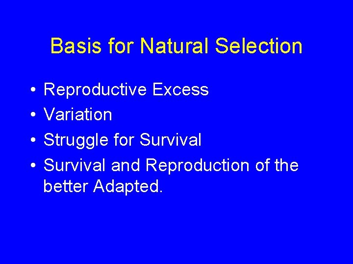 Basis for Natural Selection • • Reproductive Excess Variation Struggle for Survival and Reproduction