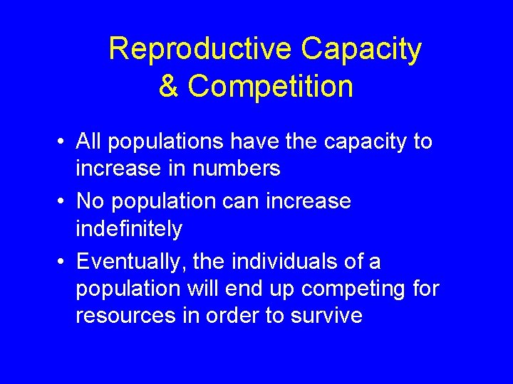 Reproductive Capacity & Competition • All populations have the capacity to increase in numbers