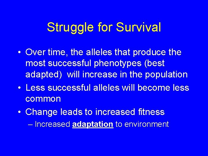 Struggle for Survival • Over time, the alleles that produce the most successful phenotypes