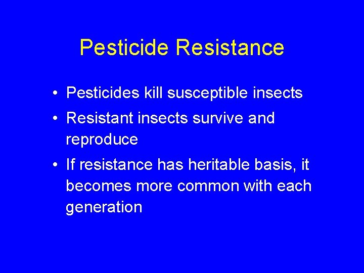 Pesticide Resistance • Pesticides kill susceptible insects • Resistant insects survive and reproduce •