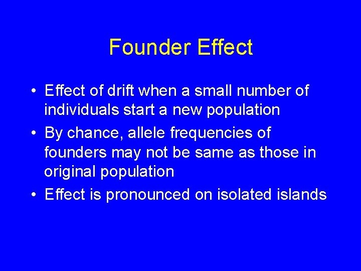 Founder Effect • Effect of drift when a small number of individuals start a