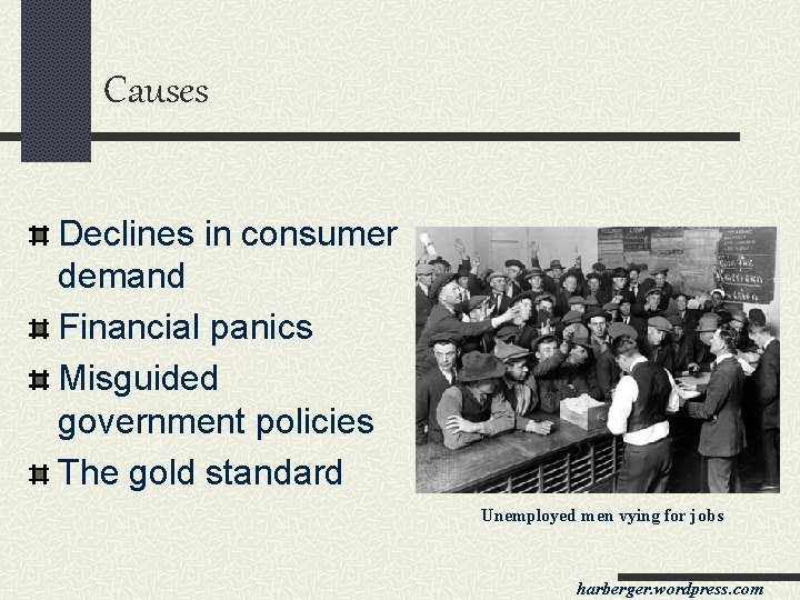 Causes Declines in consumer demand Financial panics Misguided government policies The gold standard Unemployed