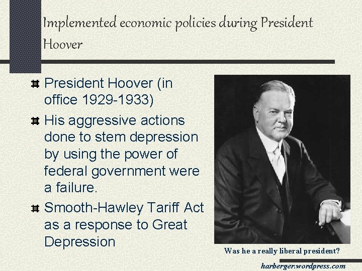 Implemented economic policies during President Hoover (in office 1929 -1933) His aggressive actions done