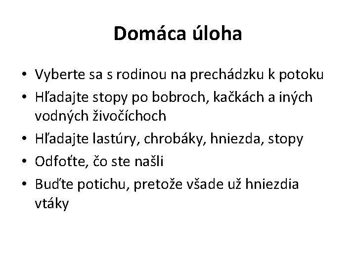 Domáca úloha • Vyberte sa s rodinou na prechádzku k potoku • Hľadajte stopy