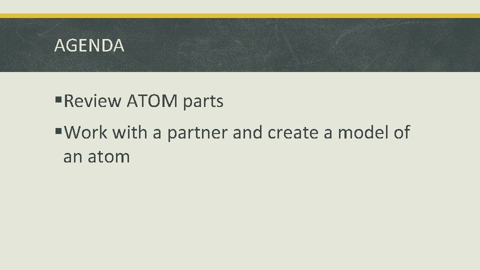 AGENDA §Review ATOM parts §Work with a partner and create a model of an