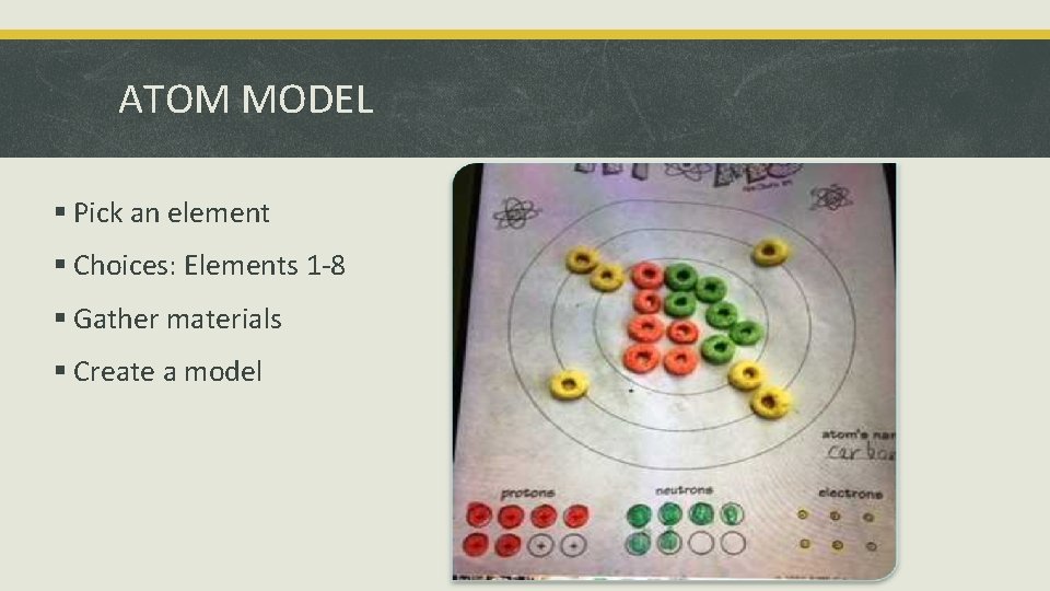 ATOM MODEL § Pick an element § Choices: Elements 1 -8 § Gather materials