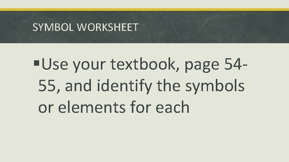 SYMBOL WORKSHEET §Use your textbook, page 5455, and identify the symbols or elements for