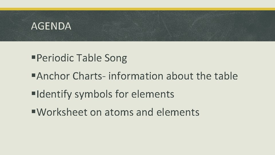 AGENDA §Periodic Table Song §Anchor Charts- information about the table §Identify symbols for elements