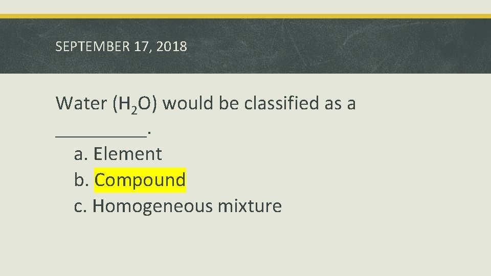 SEPTEMBER 17, 2018 Water (H 2 O) would be classified as a _____. a.