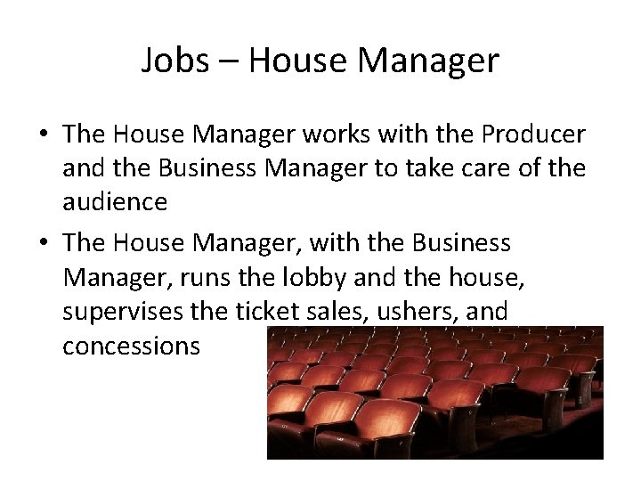 Jobs – House Manager • The House Manager works with the Producer and the