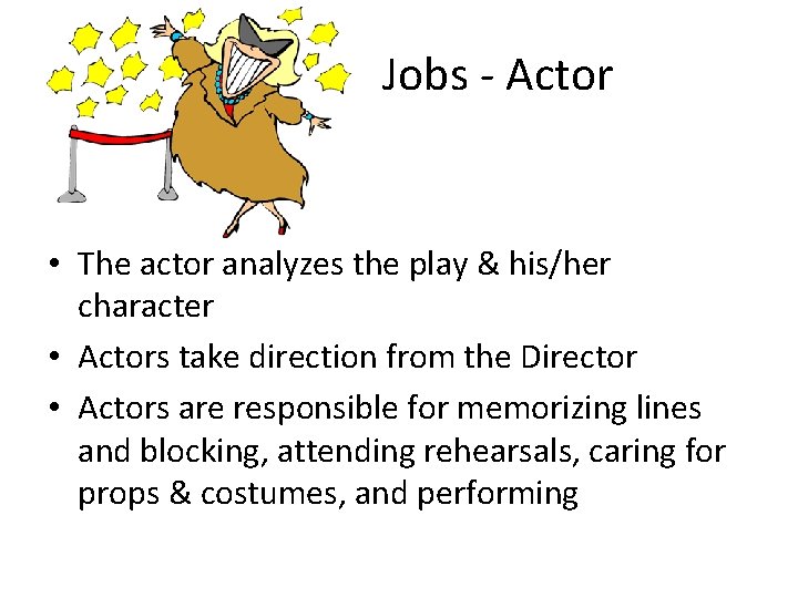 Jobs - Actor • The actor analyzes the play & his/her character • Actors