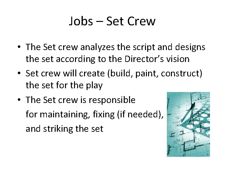 Jobs – Set Crew • The Set crew analyzes the script and designs the