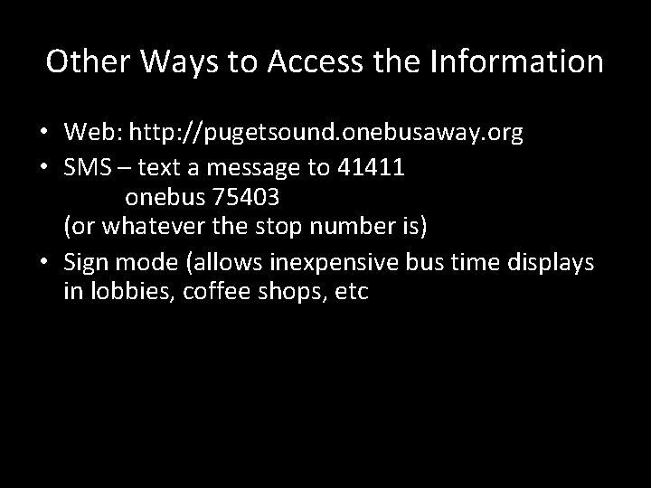 Other Ways to Access the Information • Web: http: //pugetsound. onebusaway. org • SMS