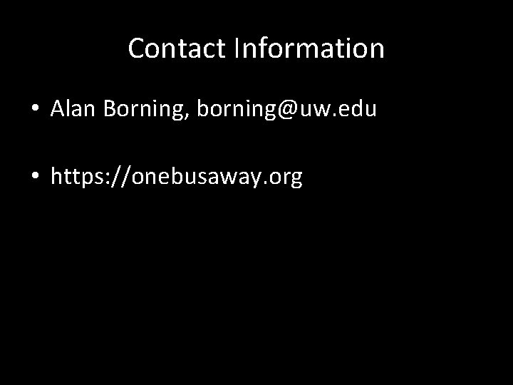 Contact Information • Alan Borning, borning@uw. edu • https: //onebusaway. org 