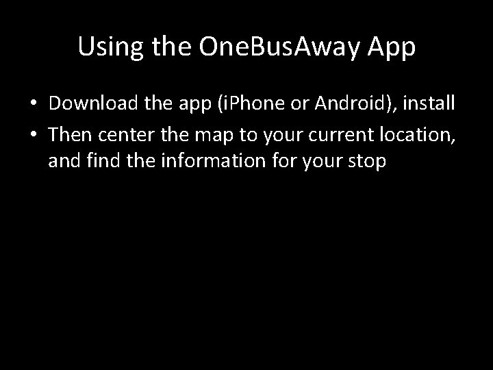 Using the One. Bus. Away App • Download the app (i. Phone or Android),