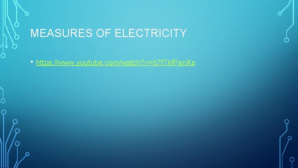 MEASURES OF ELECTRICITY • https: //www. youtube. com/watch? v=b 7 f. Tkf. Pan. Xs