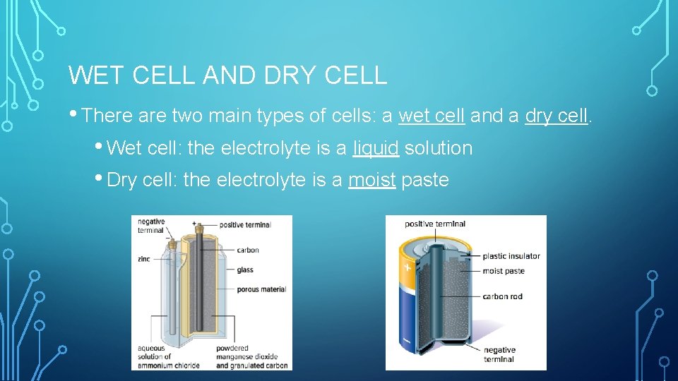 WET CELL AND DRY CELL • There are two main types of cells: a