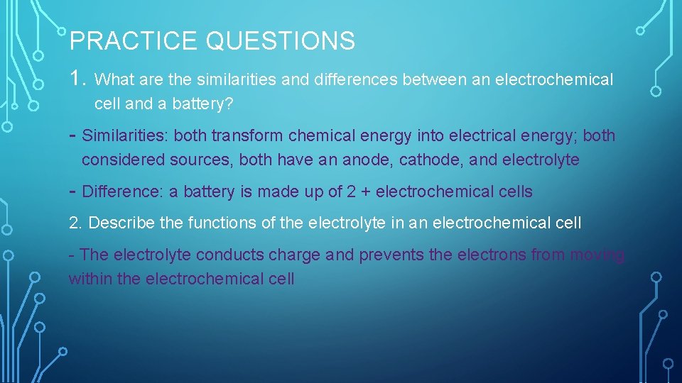 PRACTICE QUESTIONS 1. What are the similarities and differences between an electrochemical cell and
