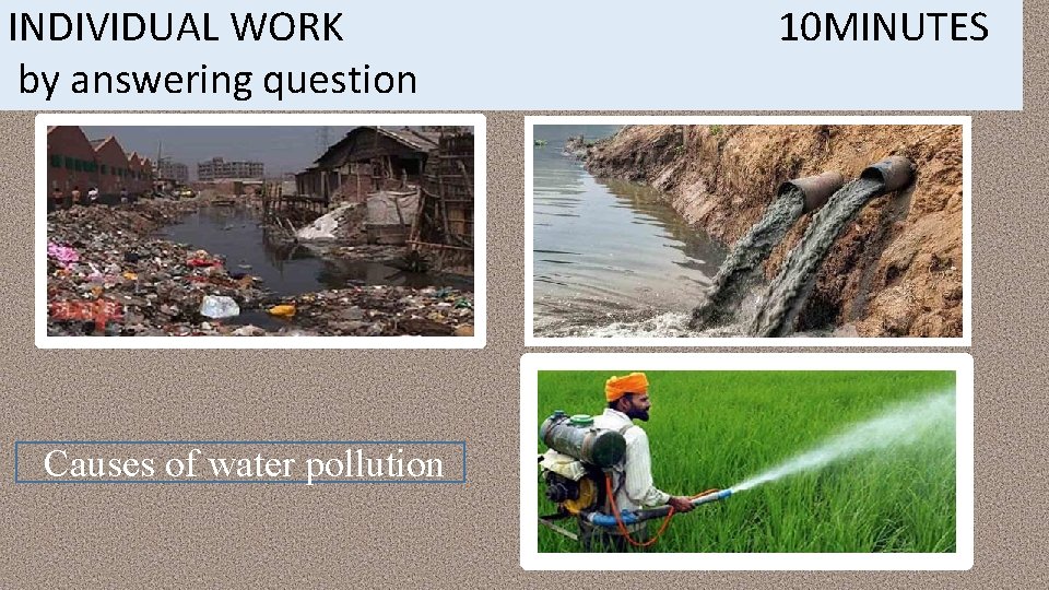 INDIVIDUAL WORK by answering question Causes of water pollution 10 MINUTES 