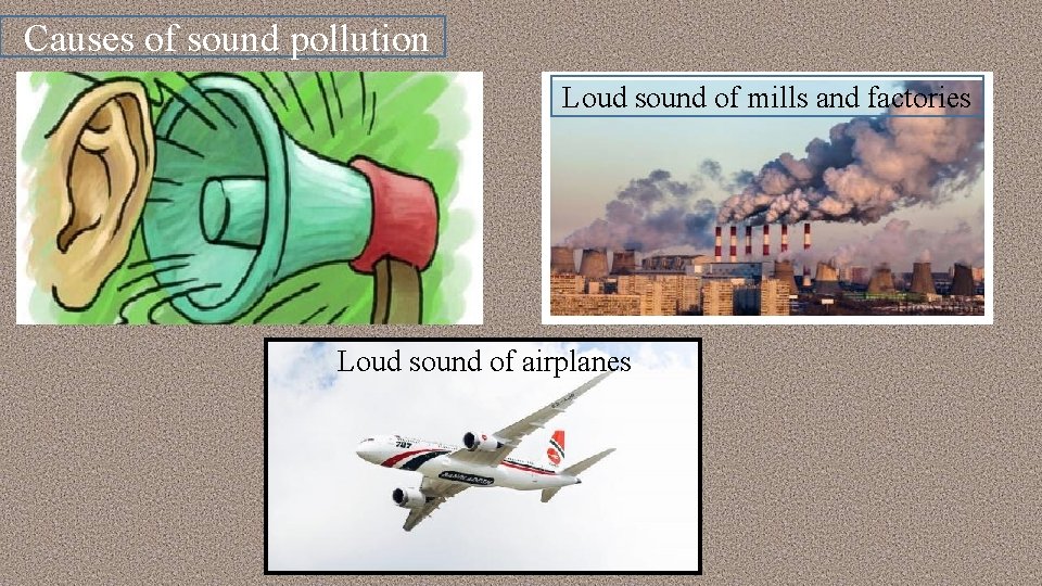 Causes of sound pollution Loud sound of mills and factories Loud sound of airplanes