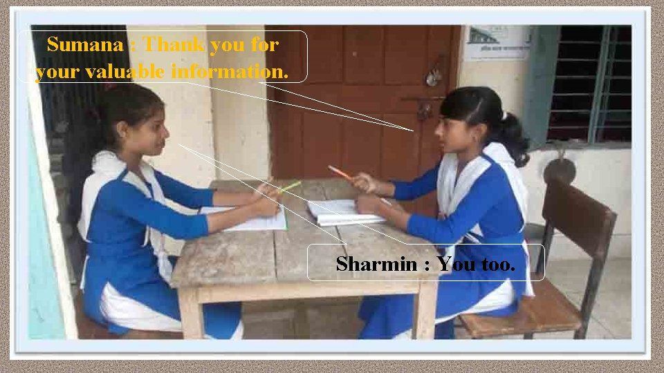 Sumana : Thank you for your valuable information. Sharmin : You too. 